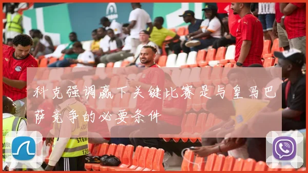 科克强调赢下关键比赛是与皇马巴萨竞争的必要条件
