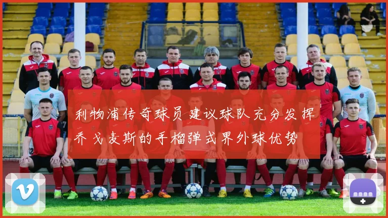 利物浦传奇球员建议球队充分发挥乔戈麦斯的手榴弹式界外球优势