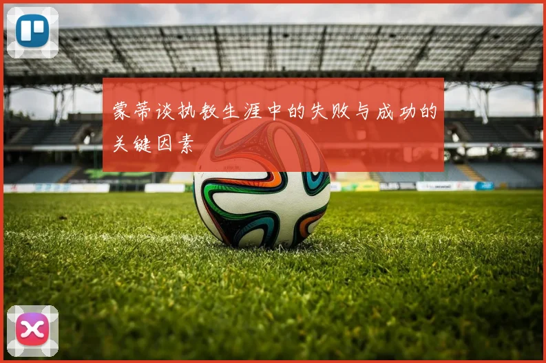 蒙蒂谈执教生涯中的失败与成功的关键因素