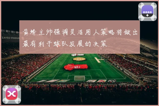 黄蜂主帅强调灵活用人策略将做出最有利于球队发展的决策